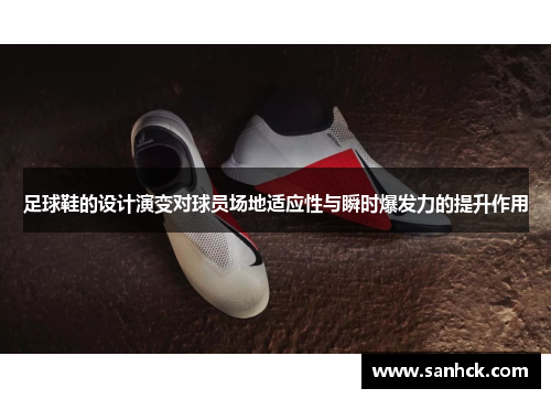 足球鞋的设计演变对球员场地适应性与瞬时爆发力的提升作用